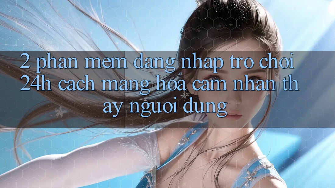 2. Phần mềm Đăng Nhập Trò chơi 24h: Cách Mạng Hóa Cảm nhận thấy Người Dùng 2. Phần mềm Đăng Nhập Trò chơi 24h: Cách Mạng Hóa Cảm nhận thấy Người Dùng