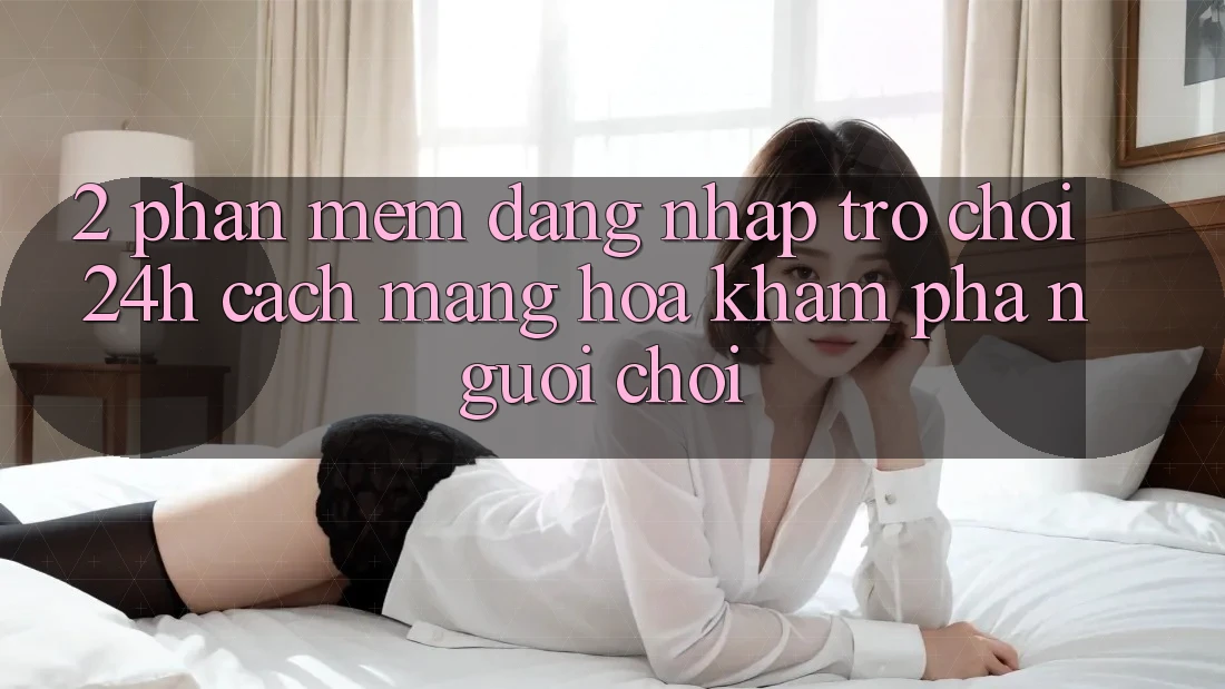 2. Phần mềm Đăng Nhập Trò chơi 24h: Cách Mạng Hóa Khám phá Người chơi