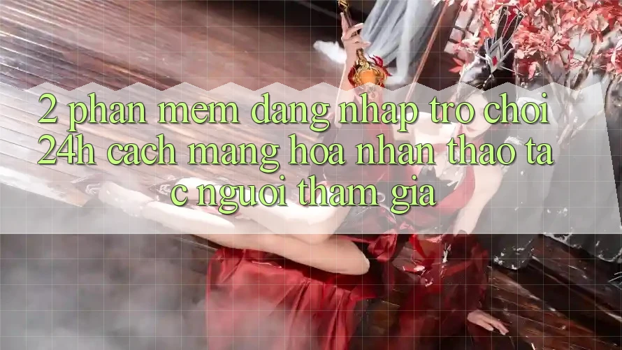 2. Phần mềm Đăng Nhập Trò chơi 24h: Cách Mạng Hóa Nhận thao tác Người tham gia