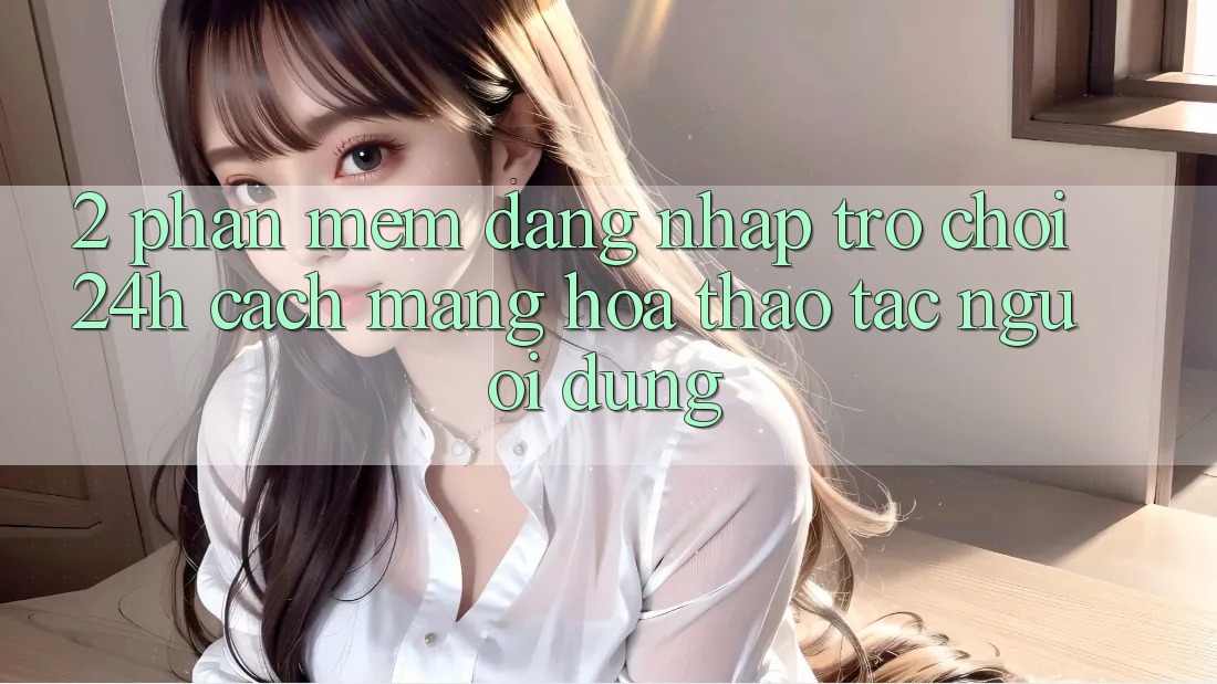 2. Phần mềm Đăng Nhập Trò chơi 24h: Cách Mạng Hóa Thao tác Người Dùng