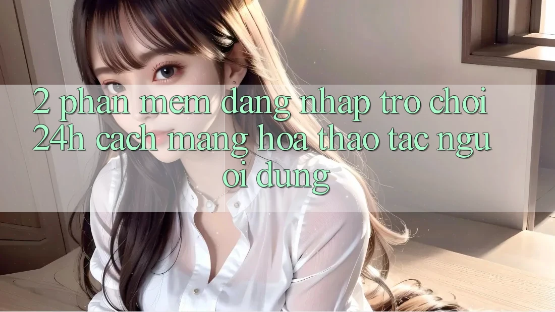 2. Phần mềm Đăng Nhập Trò chơi 24h: Cách Mạng Hóa Thao tác Người Dùng