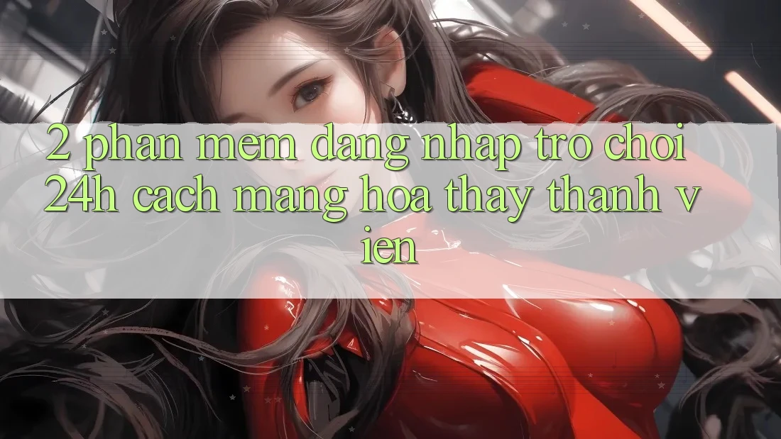 2. Phần mềm Đăng Nhập Trò chơi 24h: Cách Mạng Hóa Thấy Thành viên