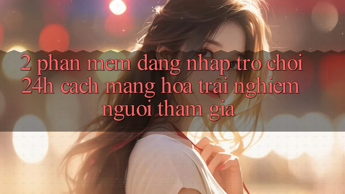 2. Phần mềm Đăng nhập Trò chơi 24h: Cách Mạng Hóa Trải Nghiệm Người tham gia 2. Phần mềm Đăng nhập Trò chơi 24h: Cách Mạng Hóa Trải Nghiệm Người tham gia
