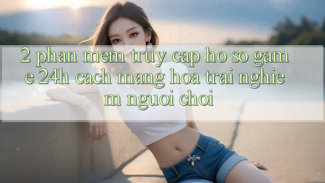 2. Phần mềm Truy cập hồ sơ Game 24h: Cách Mạng Hóa Trải nghiệm Người chơi