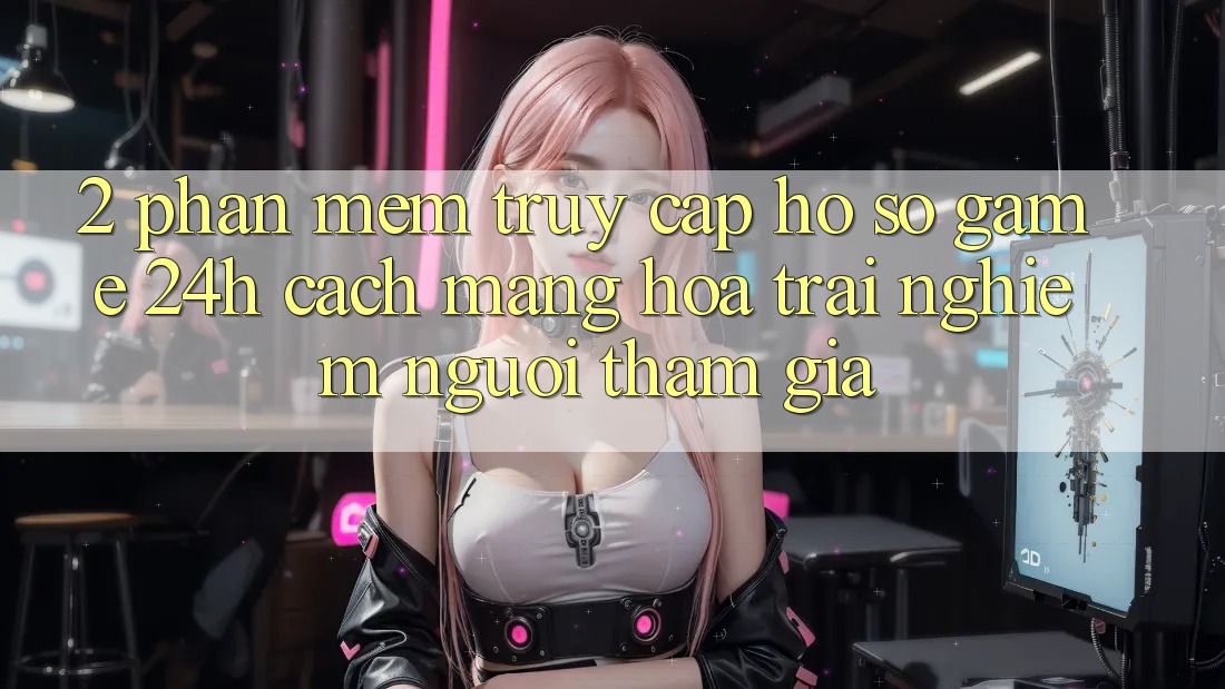 2. Phần mềm Truy cập hồ sơ Game 24h: Cách Mạng Hóa Trải Nghiệm Người tham gia 2. Phần mềm Truy cập hồ sơ Game 24h: Cách Mạng Hóa Trải Nghiệm Người tham gia
