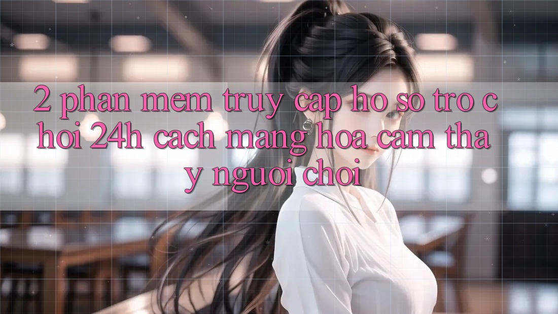 2. Phần mềm Truy cập hồ sơ Trò chơi 24h: Cách Mạng Hóa Cảm thấy Người chơi