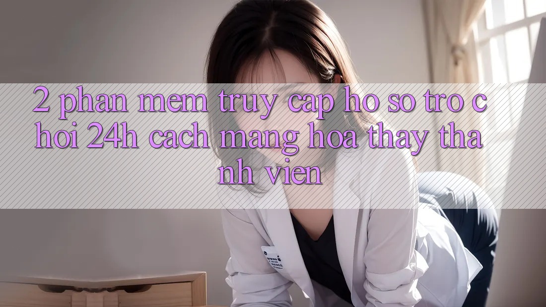 2. Phần mềm Truy cập hồ sơ Trò chơi 24h: Cách Mạng Hóa Thấy Thành viên 2. Phần mềm Truy cập hồ sơ Trò chơi 24h: Cách Mạng Hóa Thấy Thành viên