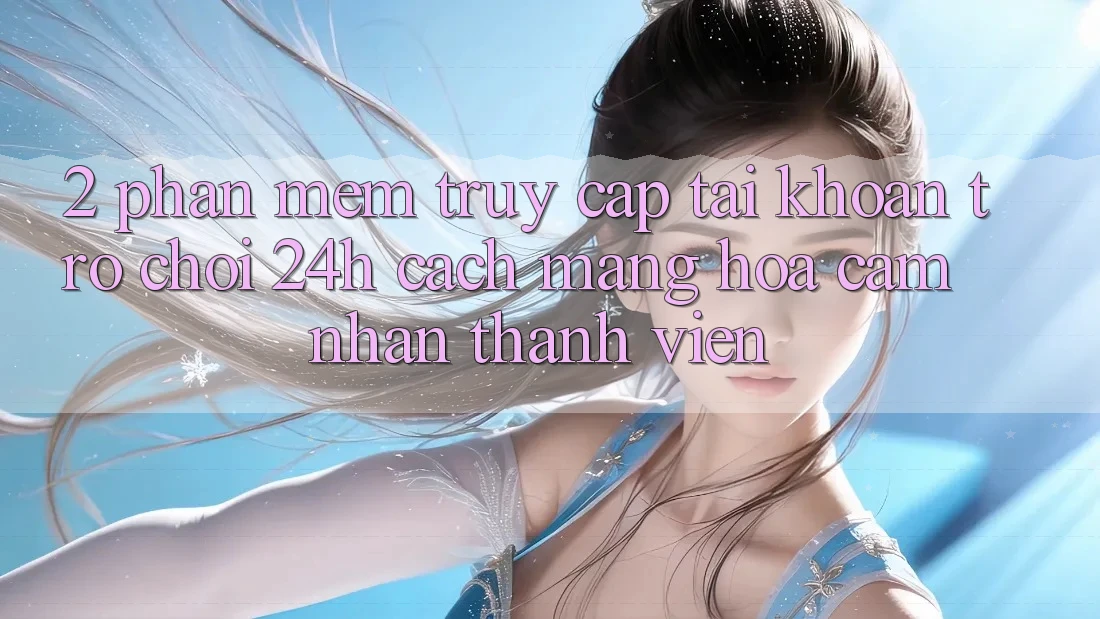2. Phần mềm Truy cập tài khoản Trò chơi 24h: Cách Mạng Hóa Cảm nhận Thành viên