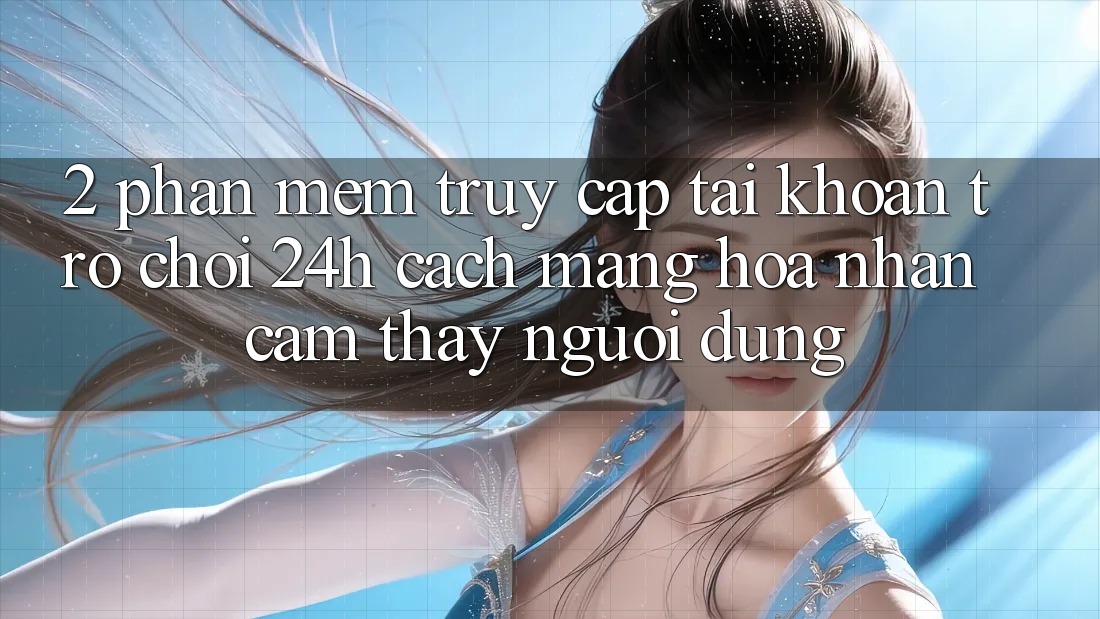 2. Phần mềm Truy cập tài khoản Trò chơi 24h: Cách Mạng Hóa Nhận cảm thấy Người Dùng