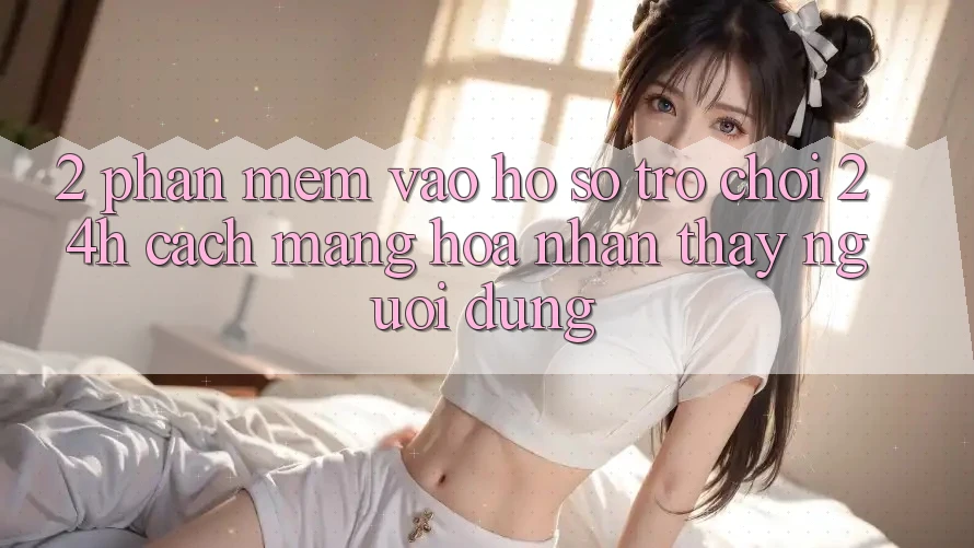 2. Phần mềm Vào hồ sơ Trò chơi 24h: Cách Mạng Hóa Nhận thấy Người Dùng