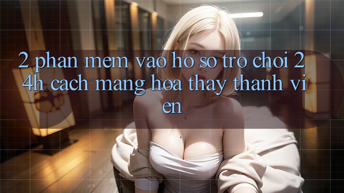 2. Phần mềm Vào hồ sơ Trò chơi 24h: Cách Mạng Hóa Thấy Thành viên