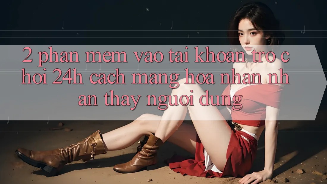 2. Phần mềm Vào tài khoản Trò chơi 24h: Cách Mạng Hóa Nhận nhận thấy Người Dùng
