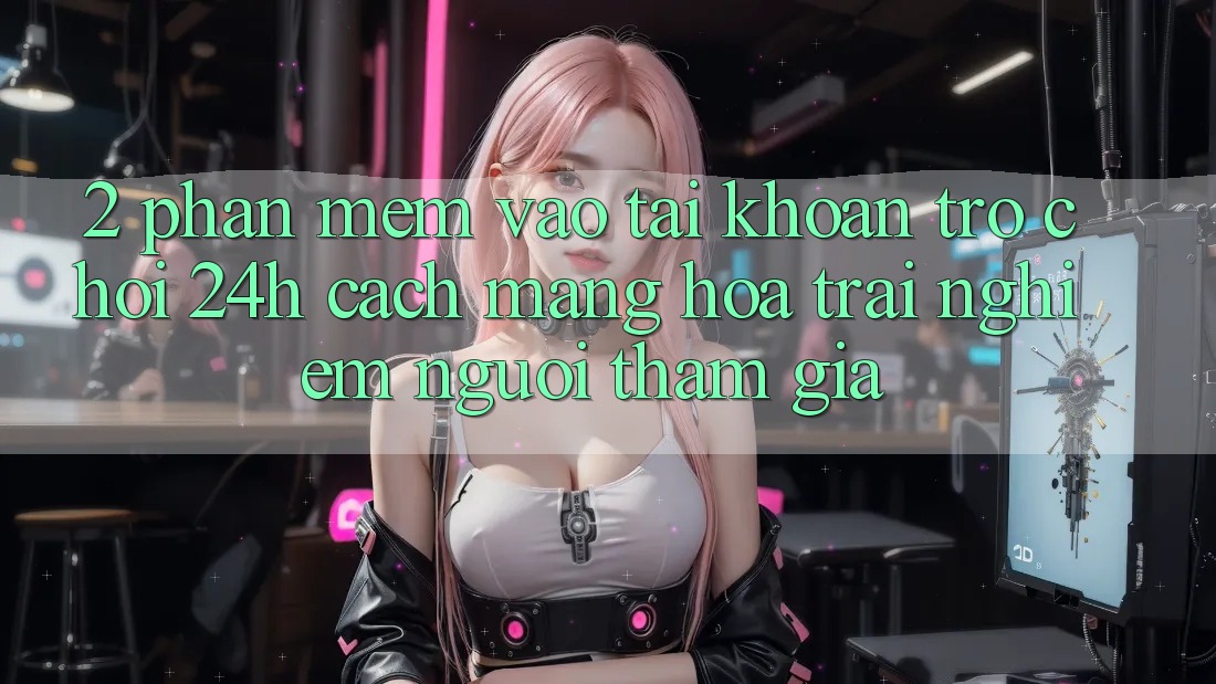 2. Phần mềm Vào tài khoản Trò chơi 24h: Cách Mạng Hóa Trải nghiệm Người tham gia 2. Phần mềm Vào tài khoản Trò chơi 24h: Cách Mạng Hóa Trải nghiệm Người tham gia