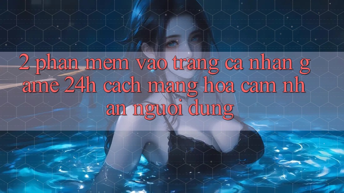 2. Phần mềm Vào trang cá nhân Game 24h: Cách Mạng Hóa Cảm nhận Người Dùng 2. Phần mềm Vào trang cá nhân Game 24h: Cách Mạng Hóa Cảm nhận Người Dùng