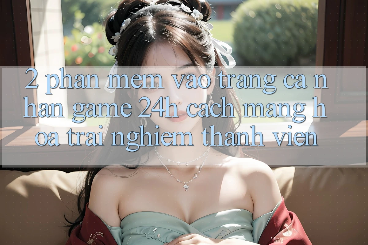 2. Phần mềm Vào trang cá nhân Game 24h: Cách Mạng Hóa Trải Nghiệm Thành viên
