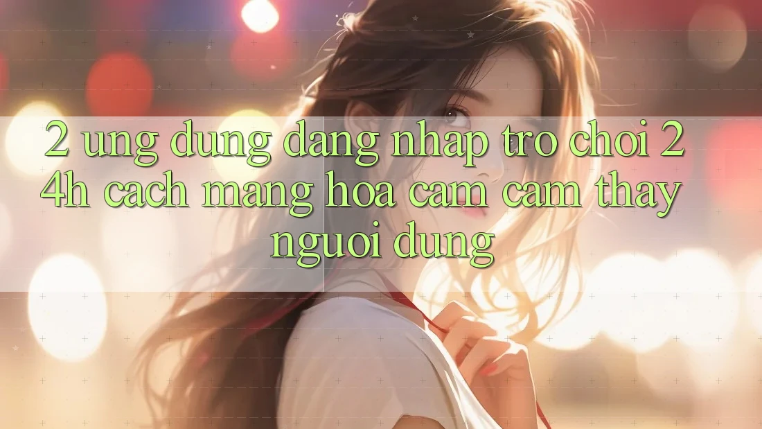 2. Ứng Dụng Đăng Nhập Trò chơi 24h: Cách Mạng Hóa Cảm cảm thấy Người Dùng 2. Ứng Dụng Đăng Nhập Trò chơi 24h: Cách Mạng Hóa Cảm cảm thấy Người Dùng