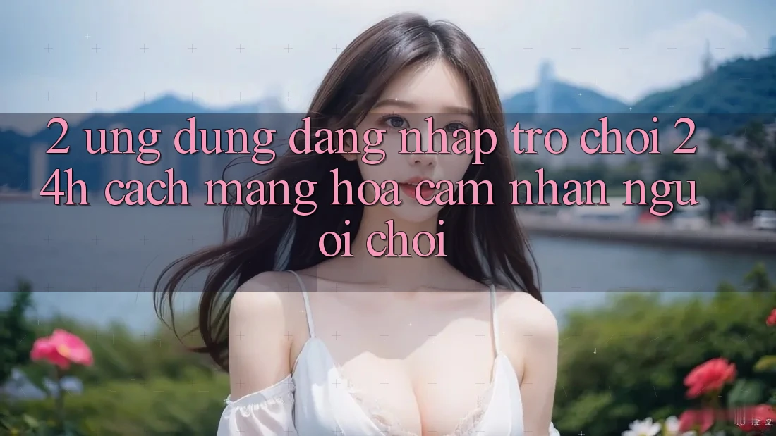 2. Ứng Dụng Đăng Nhập Trò chơi 24h: Cách Mạng Hóa Cảm nhận Người chơi