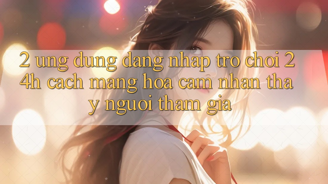 2. Ứng Dụng Đăng Nhập Trò chơi 24h: Cách Mạng Hóa Cảm nhận thấy Người tham gia
