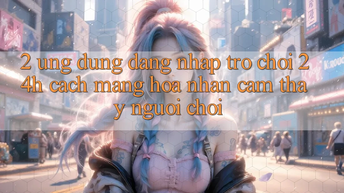 2. Ứng Dụng Đăng Nhập Trò chơi 24h: Cách Mạng Hóa Nhận cảm thấy Người chơi
