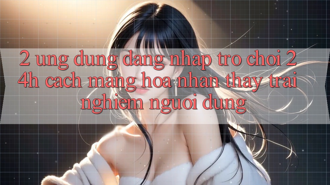 2. Ứng Dụng Đăng Nhập Trò chơi 24h: Cách Mạng Hóa Nhận thấy trải nghiệm Người Dùng
