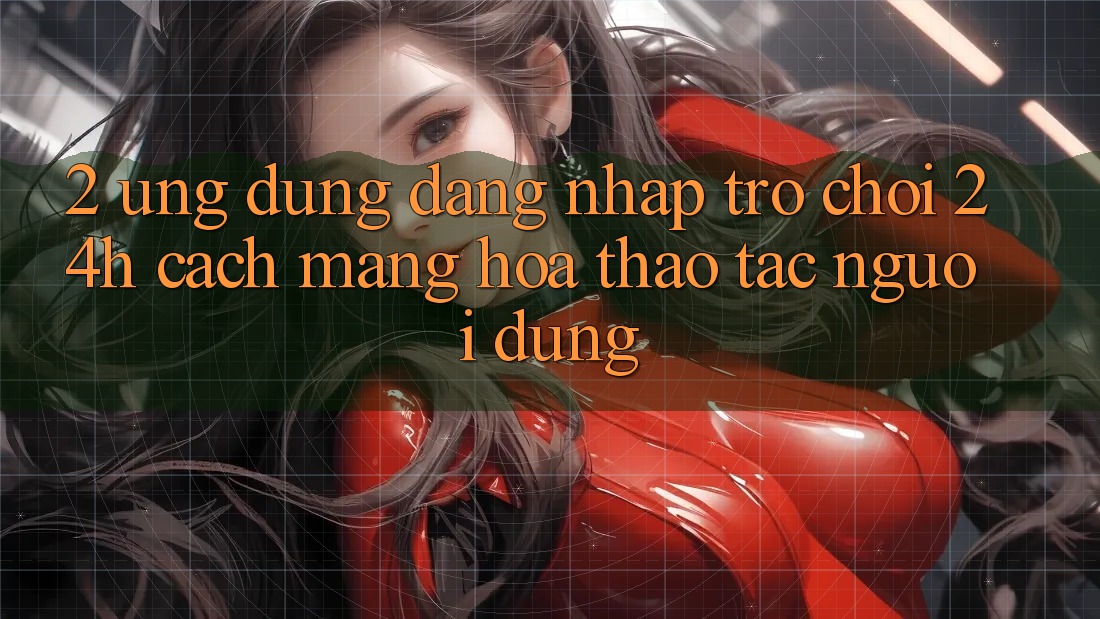 2. Ứng Dụng Đăng Nhập Trò chơi 24h: Cách Mạng Hóa Thao tác Người dùng