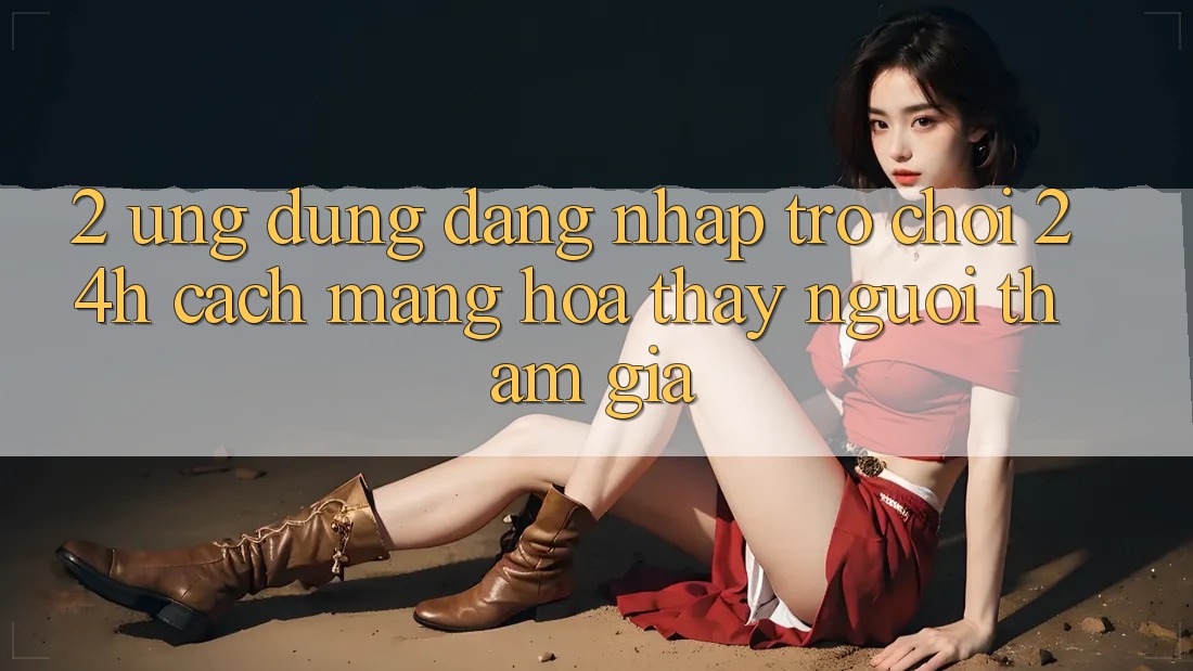 2. Ứng Dụng Đăng Nhập Trò chơi 24h: Cách Mạng Hóa Thấy Người tham gia