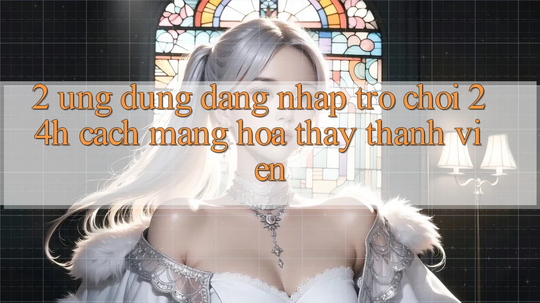 2. Ứng Dụng Đăng Nhập Trò chơi 24h: Cách Mạng Hóa Thấy Thành viên