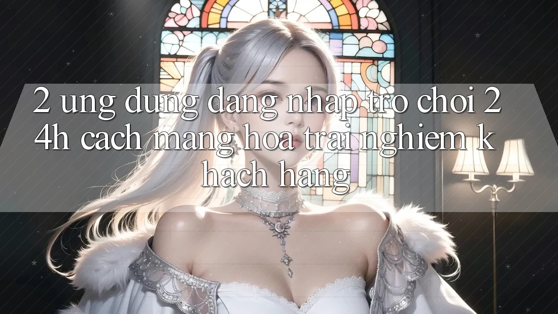2. Ứng Dụng Đăng Nhập Trò chơi 24h: Cách Mạng Hóa Trải Nghiệm Khách hàng