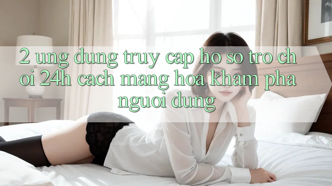 2. Ứng Dụng Truy cập hồ sơ Trò chơi 24h: Cách Mạng Hóa Khám phá Người Dùng