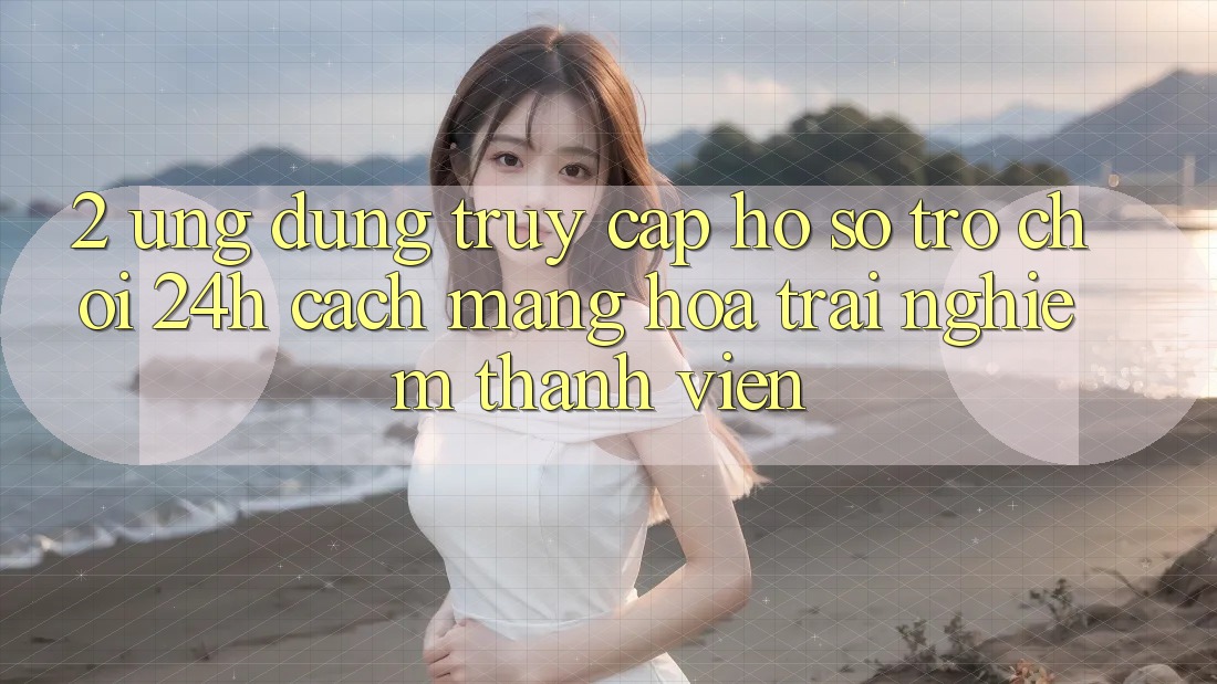 2. Ứng dụng Truy cập hồ sơ Trò chơi 24h: Cách Mạng Hóa Trải Nghiệm Thành viên 2. Ứng dụng Truy cập hồ sơ Trò chơi 24h: Cách Mạng Hóa Trải Nghiệm Thành viên