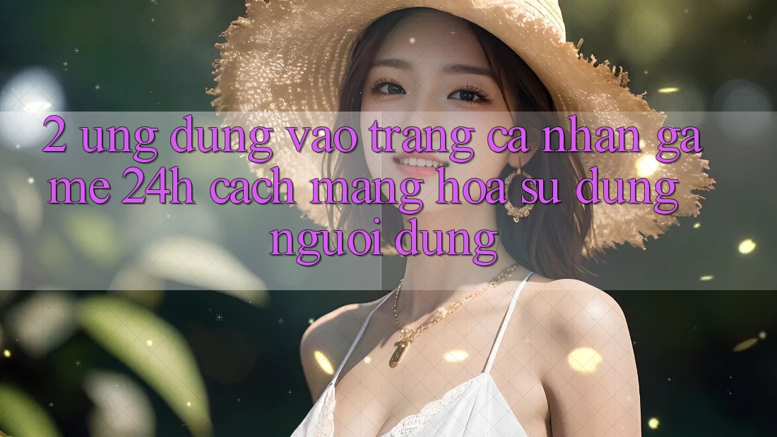 2. Ứng Dụng Vào trang cá nhân Game 24h: Cách Mạng Hóa Sử dụng Người Dùng