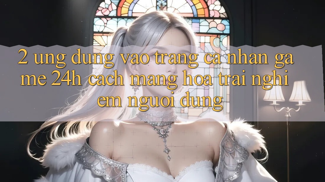 2. Ứng dụng Vào trang cá nhân Game 24h: Cách Mạng Hóa Trải nghiệm Người Dùng