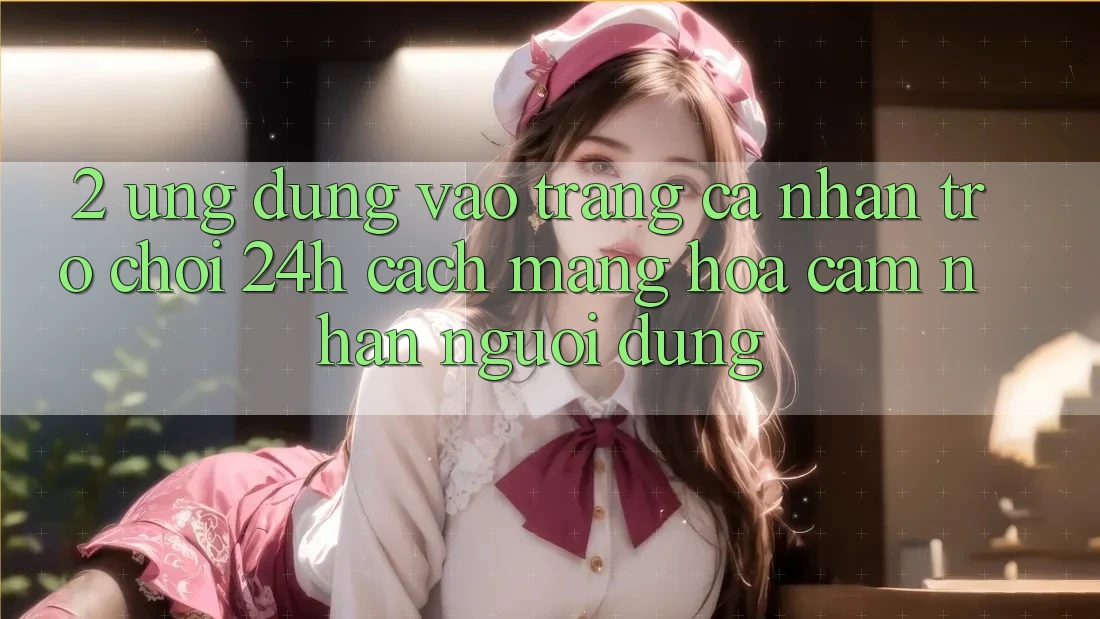 2. Ứng Dụng Vào trang cá nhân Trò chơi 24h: Cách Mạng Hóa Cảm nhận Người Dùng