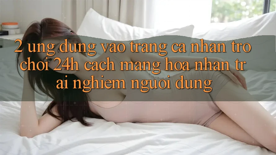 2. Ứng Dụng Vào trang cá nhân Trò chơi 24h: Cách Mạng Hóa Nhận trải nghiệm Người Dùng