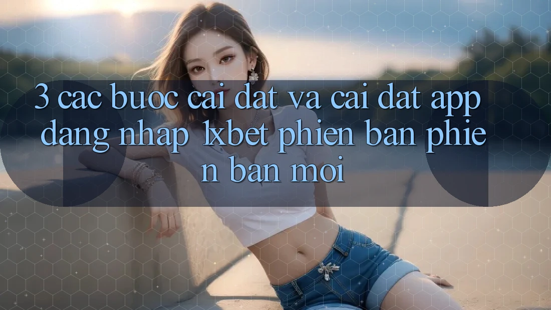 3. Các bước Cài đặt Và Cài Đặt App Đăng Nhập 1xbet Phiên bản phiên bản mới 3. Các bước Cài đặt Và Cài Đặt App Đăng Nhập 1xbet Phiên bản phiên bản mới