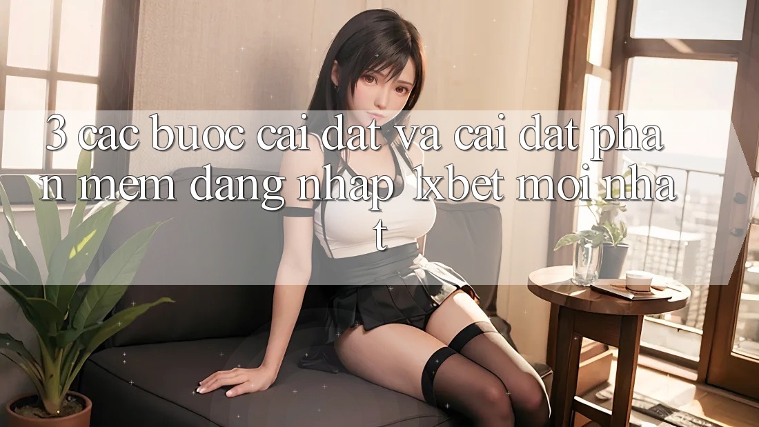 3. Các bước Cài đặt Và Cài Đặt Phần mềm Đăng nhập 1xbet Mới Nhất