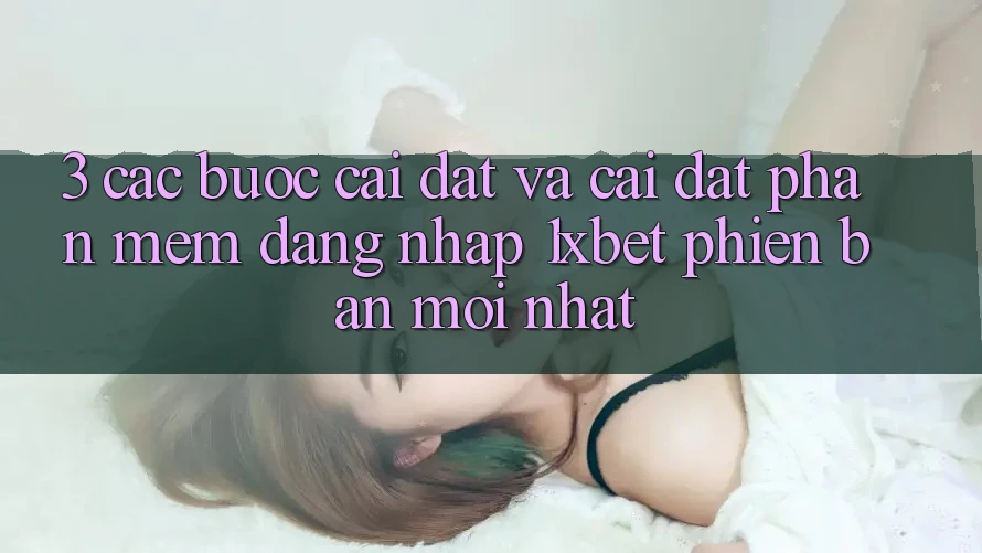 3. Các bước Cài đặt Và Cài Đặt Phần mềm Đăng Nhập 1xbet Phiên bản mới nhất