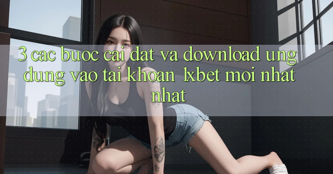 3. Các bước Cài đặt Và Download Ứng Dụng Vào tài khoản 1xbet Mới nhất Nhất
