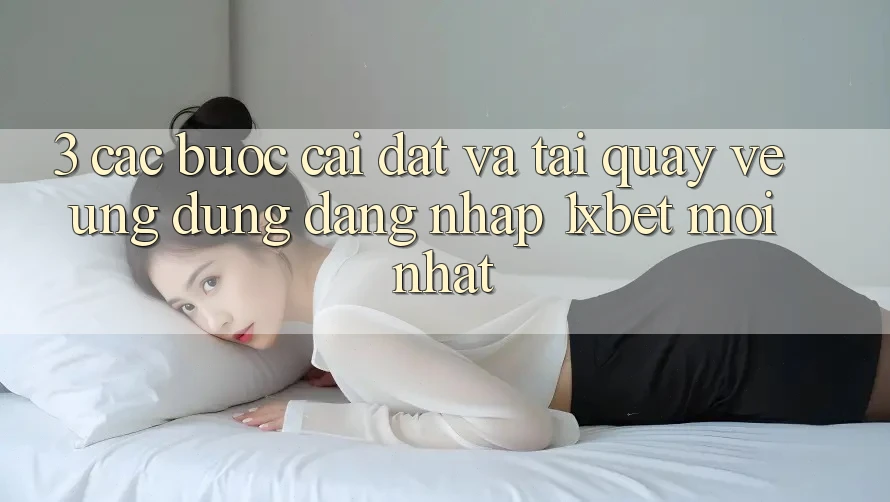 3. Các bước Cài đặt Và Tải quay về Ứng Dụng Đăng Nhập 1xbet Mới Nhất