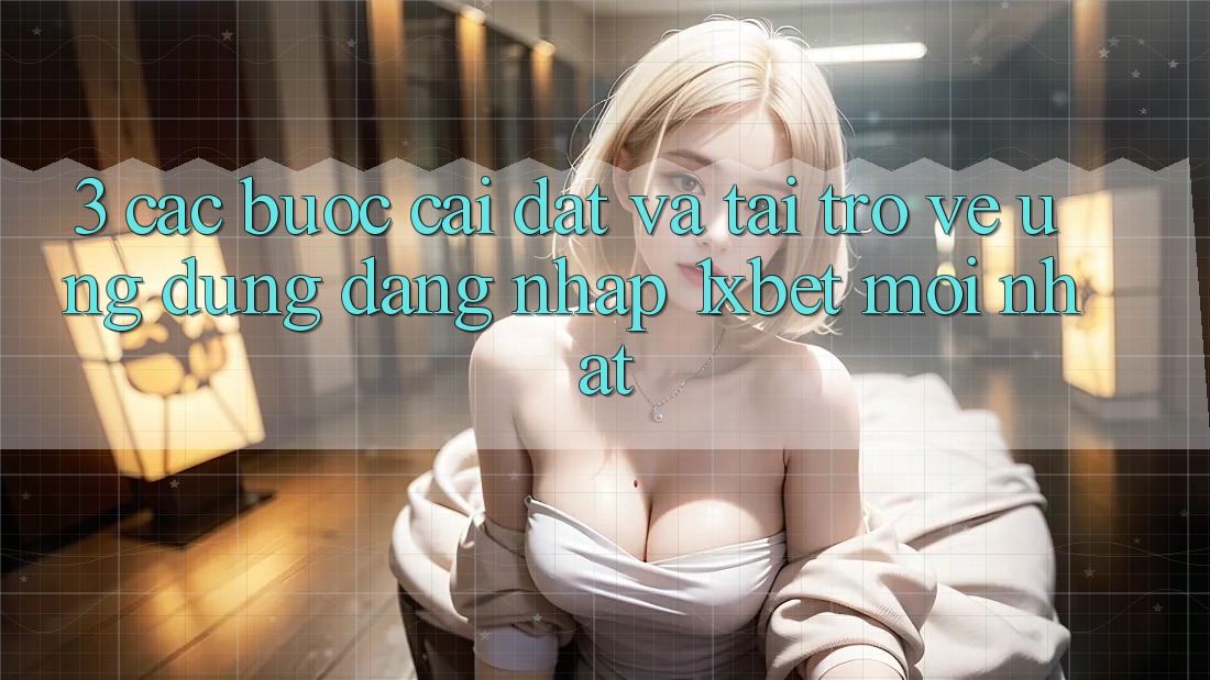 3. Các bước Cài đặt Và Tải trở về Ứng Dụng Đăng Nhập 1xbet Mới Nhất 3. Các bước Cài đặt Và Tải trở về Ứng Dụng Đăng Nhập 1xbet Mới Nhất