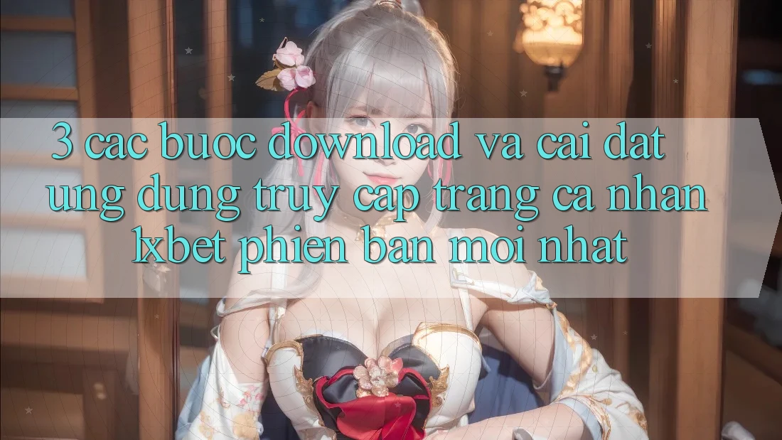 3. Các bước Download Và Cài Đặt Ứng Dụng Truy cập trang cá nhân 1xbet Phiên bản mới nhất