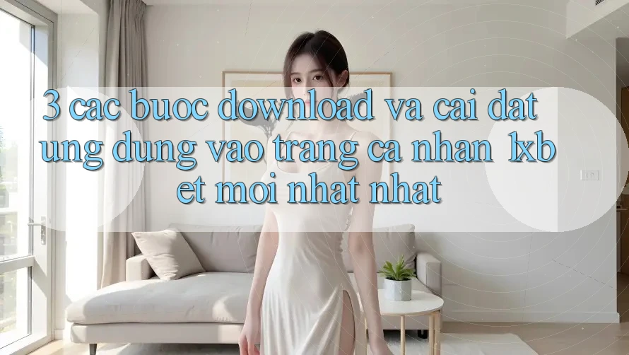3. Các bước Download Và Cài Đặt Ứng Dụng Vào trang cá nhân 1xbet Mới nhất Nhất