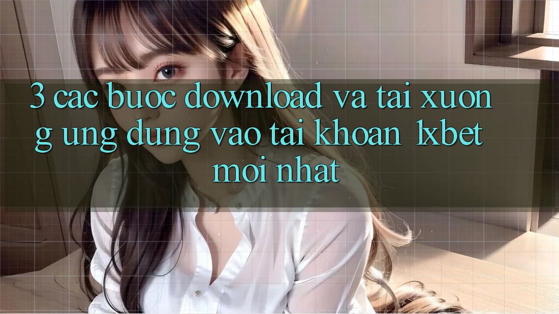 3. Các bước Download Và Tải xuống Ứng Dụng Vào tài khoản 1xbet Mới Nhất