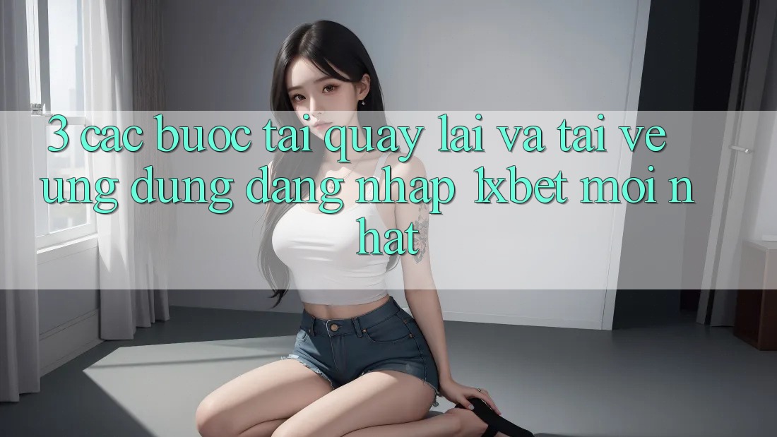 3. Các bước Tải quay lại Và Tải về Ứng Dụng Đăng Nhập 1xbet Mới Nhất 3. Các bước Tải quay lại Và Tải về Ứng Dụng Đăng Nhập 1xbet Mới Nhất