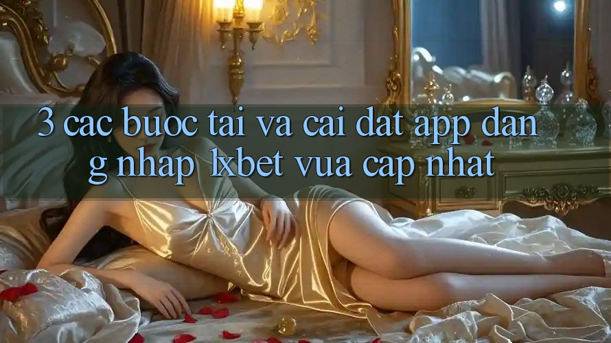 3. Các bước Tải Và Cài Đặt App Đăng Nhập 1xbet Vừa cập nhật 3. Các bước Tải Và Cài Đặt App Đăng Nhập 1xbet Vừa cập nhật
