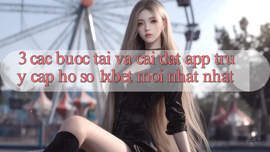 3. Các bước Tải Và Cài Đặt App Truy cập hồ sơ 1xbet Mới nhất Nhất