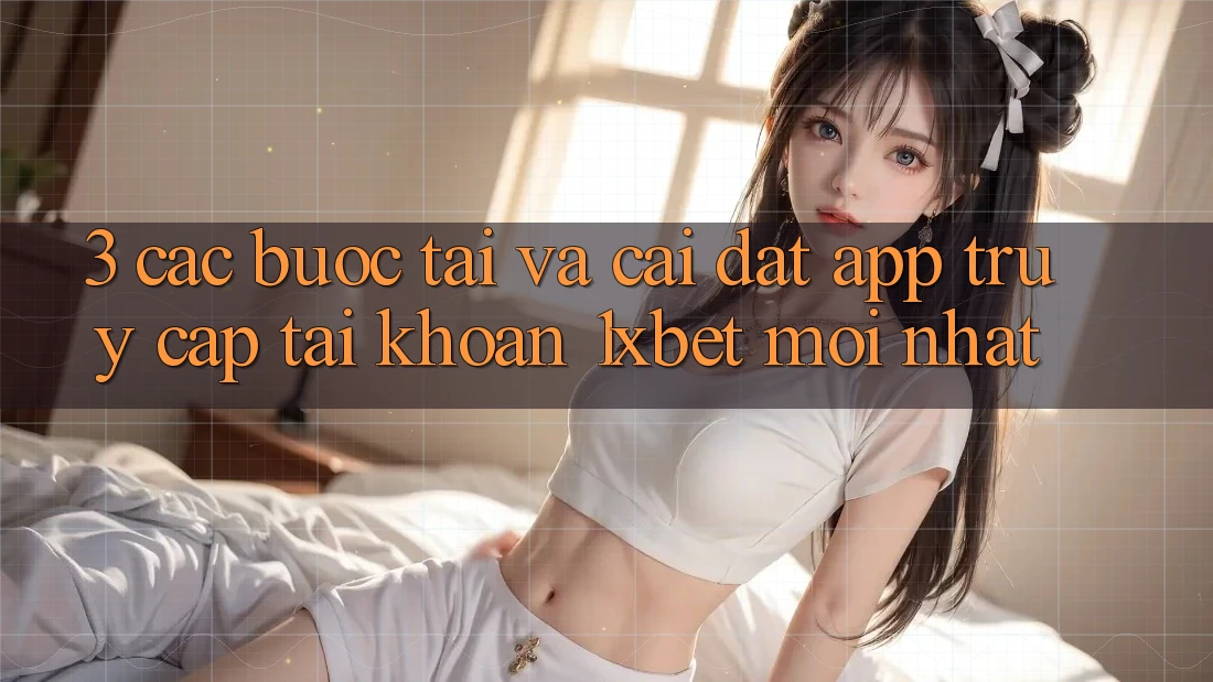 3. Các bước Tải Và Cài Đặt App Truy cập tài khoản 1xbet Mới Nhất 3. Các bước Tải Và Cài Đặt App Truy cập tài khoản 1xbet Mới Nhất