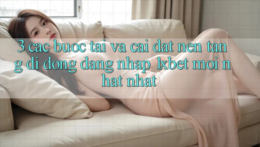 3. Các bước Tải Và Cài Đặt Nền tảng di động Đăng Nhập 1xbet Mới nhất Nhất
