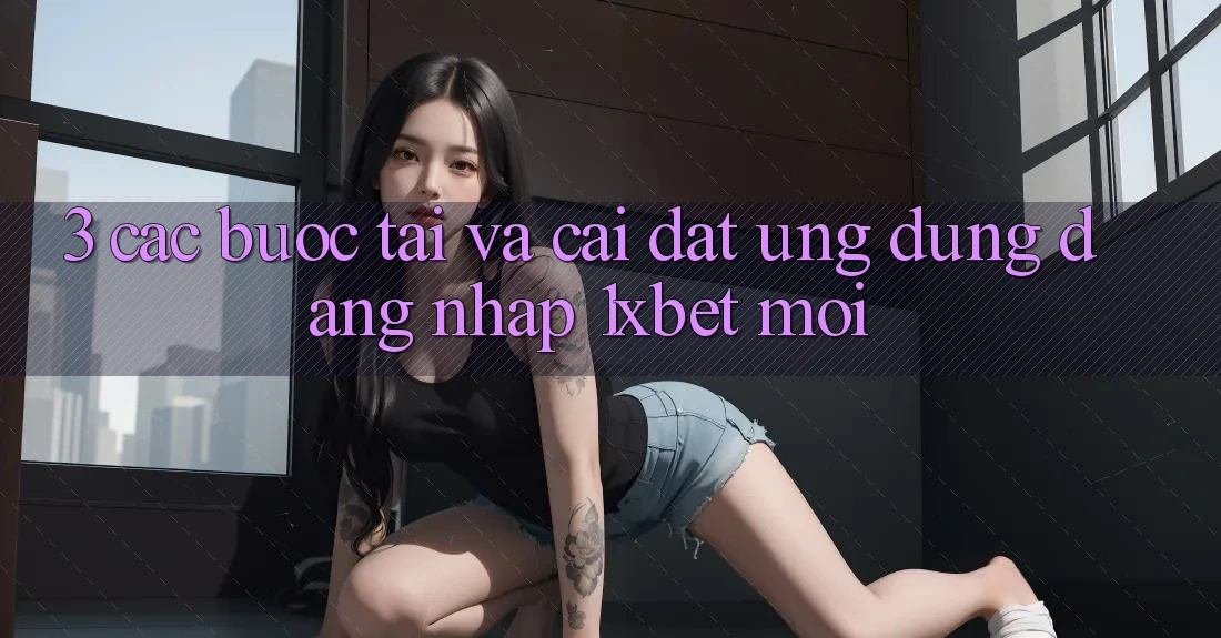 3. Các bước Tải Và Cài Đặt Ứng Dụng Đăng Nhập 1xbet Mới