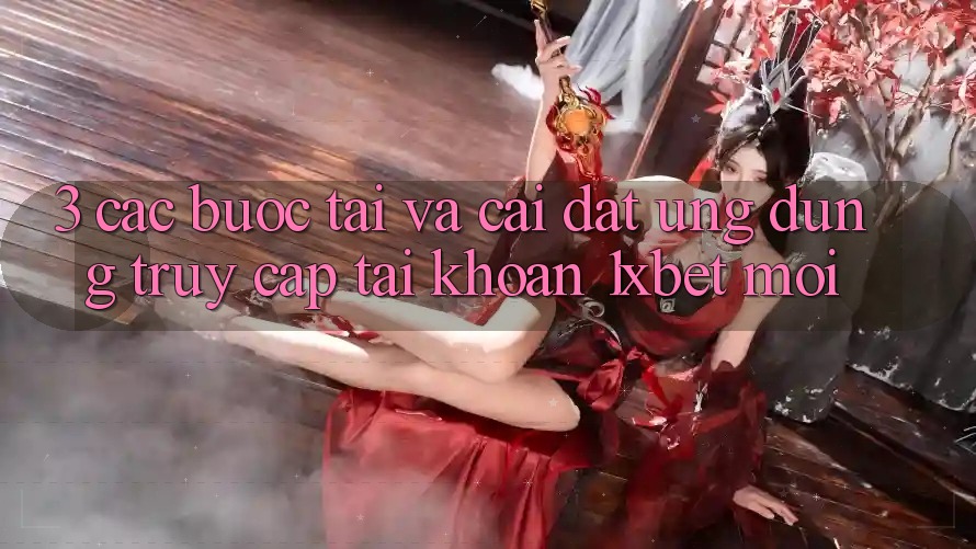 3. Các bước Tải Và Cài đặt Ứng Dụng Truy cập tài khoản 1xbet Mới